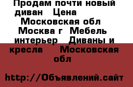Продам почти новый диван › Цена ­ 15 000 - Московская обл., Москва г. Мебель, интерьер » Диваны и кресла   . Московская обл.